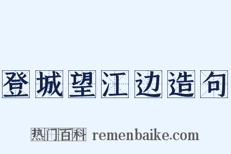 登城望江边造句是什么意思的图片